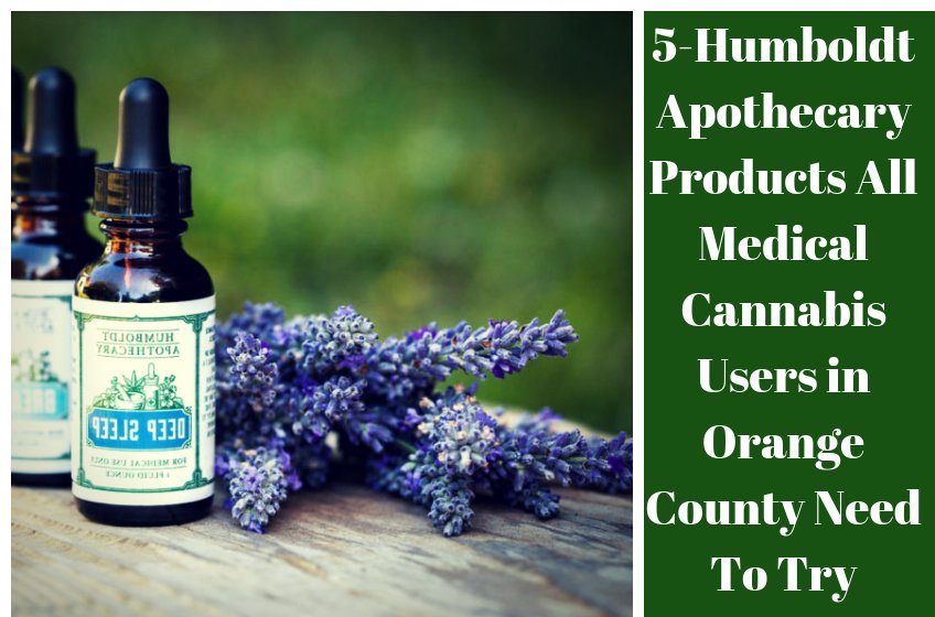 5-Humboldt Apothecary Products All Medical Cannabis Users in Orange County Need To Try