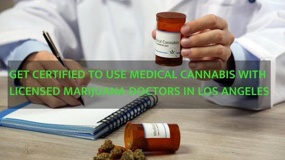 Get Certified To Use Medical Cannabis with Licensed Marijuana Doctors In Los Angeles