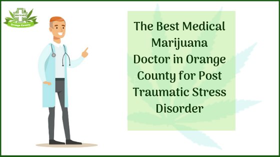 The Best Medical Marijuana Doctor in Orange County for Post Traumatic Stress Disorder