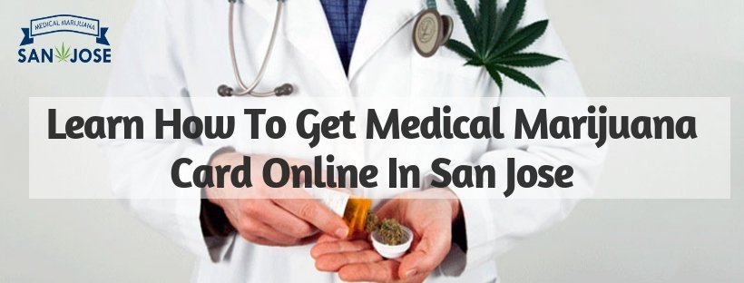 How To Get Medical Marijuana Card In San Jose?